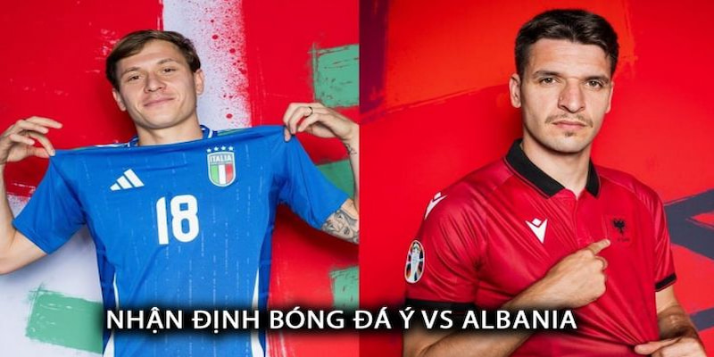 Nhận Định Và Soi Kèo Giữa Italia Vs Albania Tại Euro 2024 1 Nhận định trận đấu giữa đội tuyển Italia vs Albania