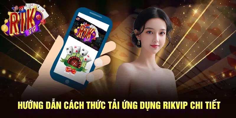 Tải App Rikvip - Trải Nghiệm Kho Game Giải Trí Hấp Dẫn 1 Hướng dẫn cách tải app rikvip cho ios và android
