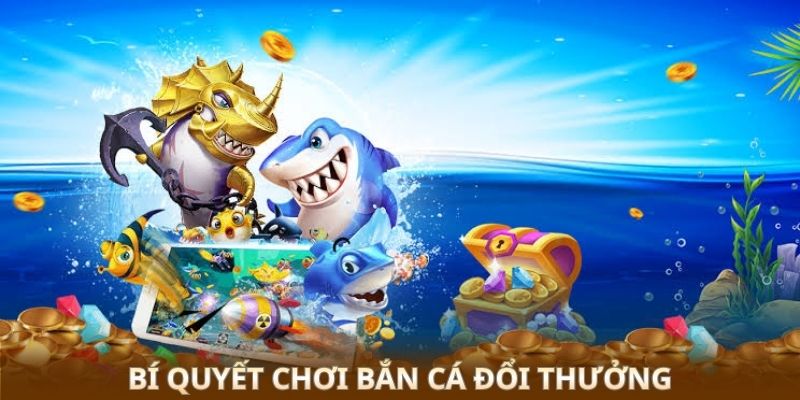 Chơi Bắn Cá Đổi Thưởng - Săn Boss Biển, Rinh Thưởng Khổng Lồ 3 Bí quyết chơi bắn cá đổi thưởng
