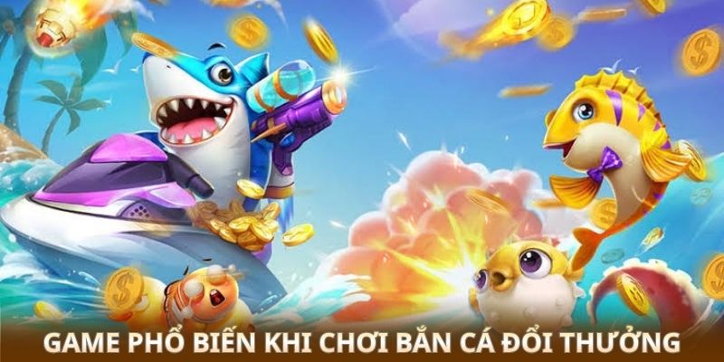 Chơi Bắn Cá Đổi Thưởng - Săn Boss Biển, Rinh Thưởng Khổng Lồ 2 Game phổ biến khi chơi bắn cá đổi thưởng