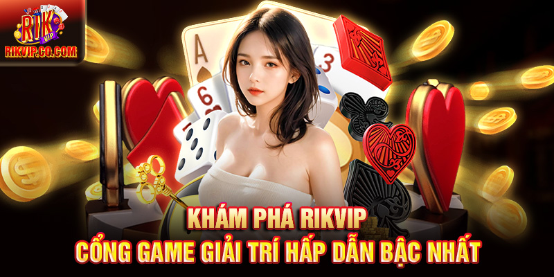 Khám phá Rikvip - Cổng Game Giải trí Hấp Dẫn Bậc Nhất